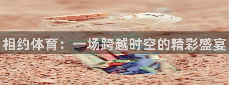 乐球直播免费体育直播在线直播：相约体育：一场跨越时空的精彩盛宴